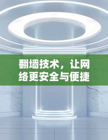 翻墙技术，让网络更安全与便捷