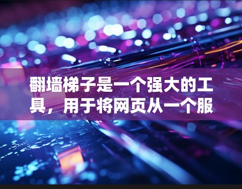 翻墙梯子是一个强大的工具，用于将网页从一个服务器转移到另一个服务器上。以下是一个系统化的使用指南，帮助你轻松掌握翻墙梯子的操作步骤