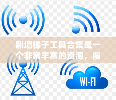 翻墙梯子工具合集是一个非常丰富的资源，覆盖了多种爬虫和爬虫分析工具。以下是几个常见的翻墙梯子工具合集，供您参考