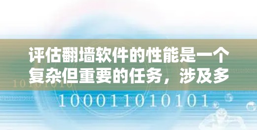 评估翻墙软件的性能是一个复杂但重要的任务，涉及多个因素和步骤。以下是一个结构化的评估框架，帮助您全面分析翻墙软件的性能