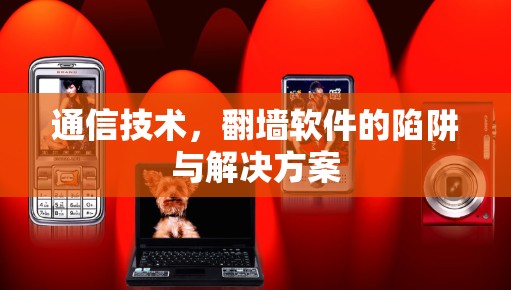 通信技术，翻墙软件的陷阱与解决方案