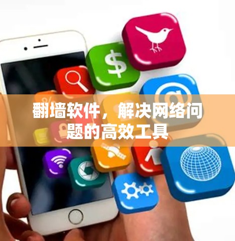 翻墙软件，解决网络问题的高效工具