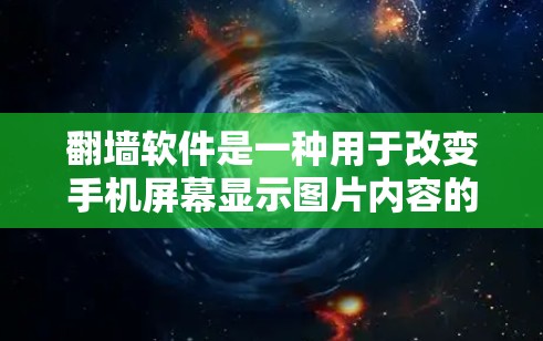 翻墙软件是一种用于改变手机屏幕显示图片内容的软件，通常用于去除广告、图片格式转换等。以下是常见的翻墙软件及其特点