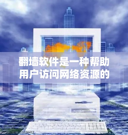 翻墙软件是一种帮助用户访问网络资源的工具，通常通过修改IP地址来实现。以下是一些常用的翻墙软件推荐，根据不同的需求和应用场景来选择