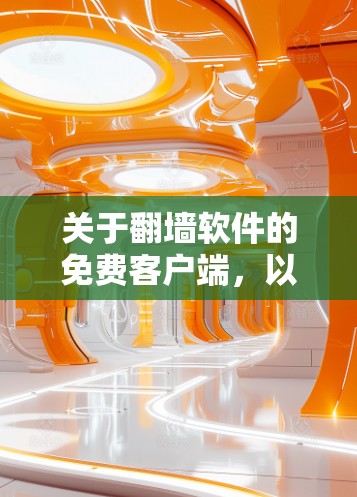 关于翻墙软件的免费客户端，以下是一个清晰的总结