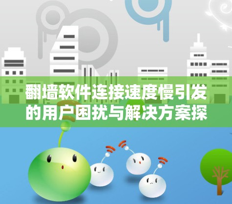 翻墙软件连接速度慢引发的用户困扰与解决方案探索