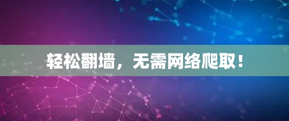 轻松翻墙，无需网络爬取！