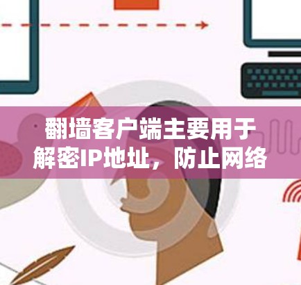 翻墙客户端主要用于解密IP地址，防止网络攻击，因为普通IP地址可能被破解。以下是一些免费翻墙客户端的测试环境和注意事项