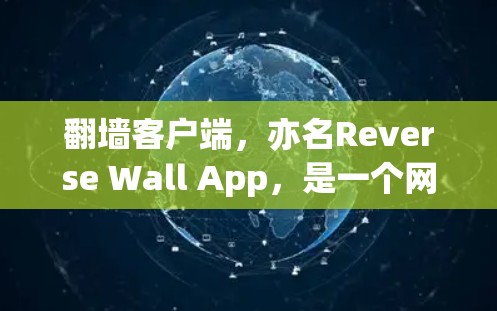 翻墙客户端，亦名Reverse Wall App，是一个网络爬虫工具，支持用户访问被封锁的网站。以下是一个关于翻墙客户端的更新版本介绍