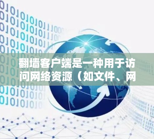 翻墙客户端是一种用于访问网络资源（如文件、网站、设备）的特殊软件或工具。它们通常通过网络访问外部服务器，而不是依赖于物理的网络墙或防火墙。翻墙客户端可以帮助用户在没有物理墙的情况下访问互联网资源