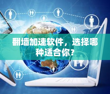翻墙加速软件，选择哪种适合你？