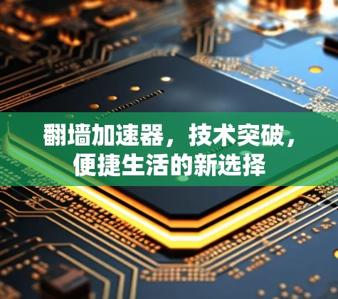 翻墙加速器，技术突破，便捷生活的新选择