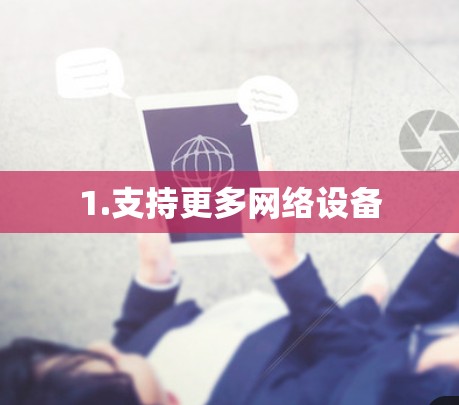 1.支持更多网络设备