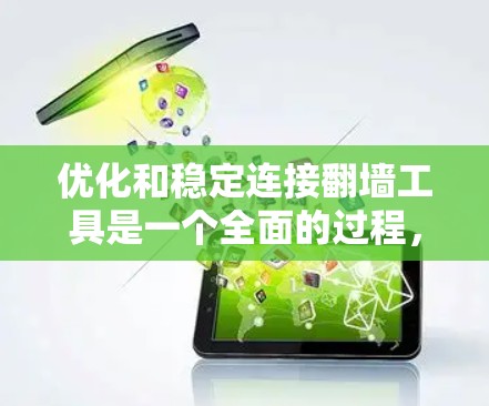优化和稳定连接翻墙工具是一个全面的过程，需要从多个方面进行仔细的检查和调整。以下是对这一过程的分步指南
