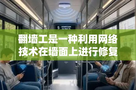 翻墙工是一种利用网络技术在墙面上进行修复和改造的功能，涵盖硬件设施、软件系统以及应用领域。以下是对这一技术的详细分析