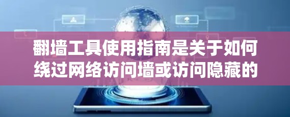 翻墙工具使用指南是关于如何绕过网络访问墙或访问隐藏的网站的技术指导。以下是一个详细的使用指南，涵盖基本操作、设置绕过访问墙的步骤、选择适合的翻墙工具以及一些实用的小技巧