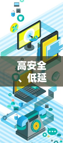 高安全、低延迟，让网络连接更顺畅