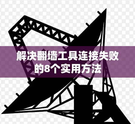 解决翻墙工具连接失败的8个实用方法