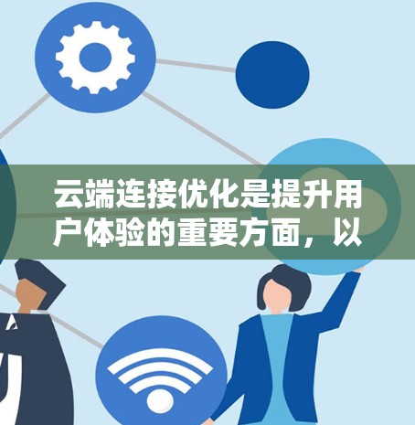 云端连接优化是提升用户体验的重要方面，以下是详细的优化方法论