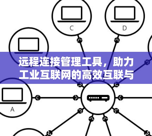 远程连接管理工具，助力工业互联网的高效互联与安全防护
