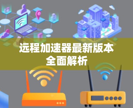 远程加速器最新版本全面解析