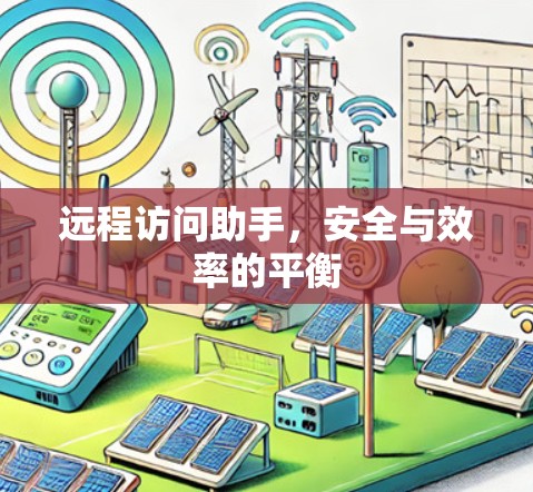 远程访问助手，安全与效率的平衡