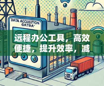远程办公工具，高效便捷，提升效率，减少错误
