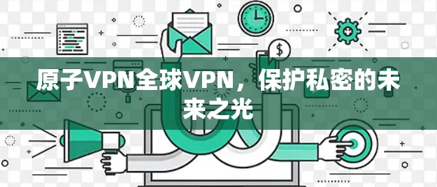 原子VPN全球VPN，保护私密的未来之光