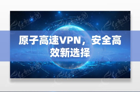 原子高速VPN，安全高效新选择