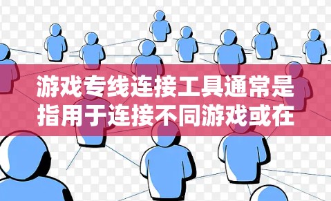 游戏专线连接工具通常是指用于连接不同游戏或在线资源的工具，主要分为以下几种