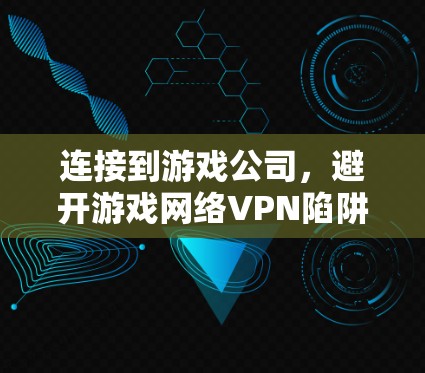 连接到游戏公司，避开游戏网络VPN陷阱