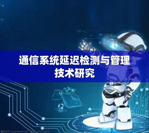 通信系统延迟检测与管理技术研究