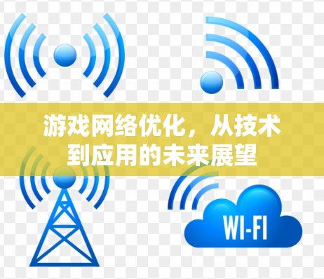 游戏网络优化，从技术到应用的未来展望