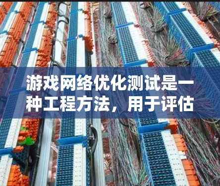 游戏网络优化测试是一种工程方法，用于评估游戏在网络传输中的性能，找出提高效率的途径。以下是详细的步骤和解释