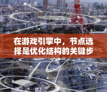 在游戏引擎中，节点选择是优化结构的关键步骤，以下是逐步指南