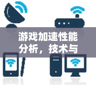 游戏加速性能分析，技术与优化指南