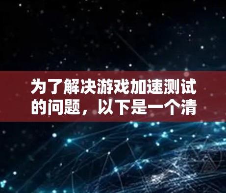 为了解决游戏加速测试的问题，以下是一个清晰的步骤指南