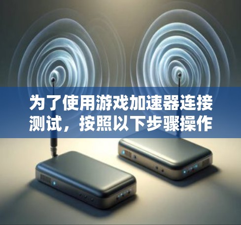 为了使用游戏加速器连接测试，按照以下步骤操作