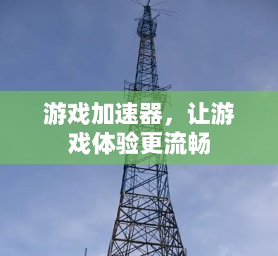 游戏加速器，让游戏体验更流畅