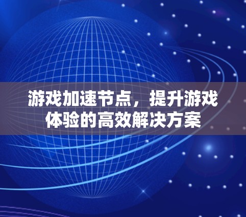 游戏加速节点，提升游戏体验的高效解决方案