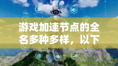 游戏加速节点的全名多种多样，以下是几个常见的名称及其对应的缩写