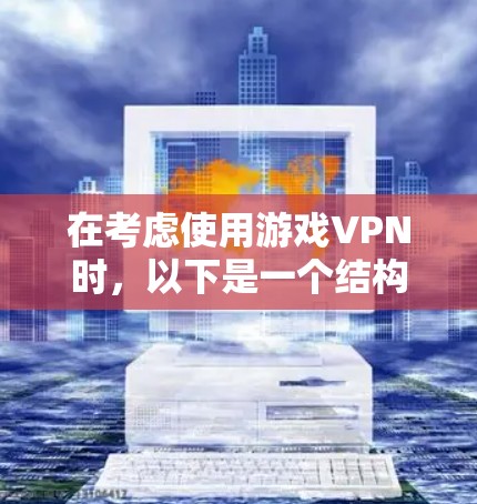 在考虑使用游戏VPN时，以下是一个结构化的总结和推荐
