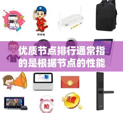 优质节点排行通常指的是根据节点的性能、可靠性和成本等因素，将节点进行排序和评估。这可能用于分布式系统、云计算、工业控制等场景中，以优化资源分配、提升系统性能或确保系统稳定性