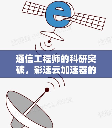 通信工程师的科研突破，影速云加速器的科学连接