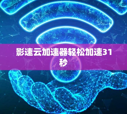 影速云加速器轻松加速31秒