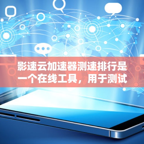 影速云加速器测速排行是一个在线工具，用于测试视频和照片在不同平台上的加载速度。它可以帮助用户优化视频加载速度，选择最佳的缓存大小、格式和服务器设置。以下是对该工具的总结和建议