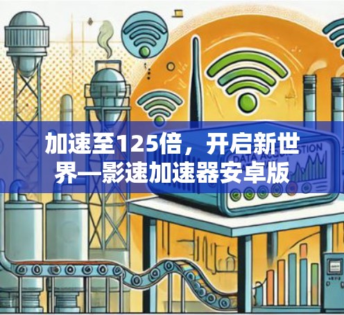 加速至125倍，开启新世界—影速加速器安卓版
