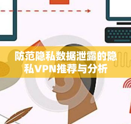 防范隐私数据泄露的隐私VPN推荐与分析