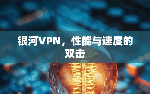 银河VPN，性能与速度的双击