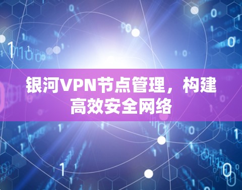 银河VPN节点管理，构建高效安全网络